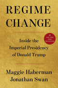 Regime Change: Inside the Imperial Presidency of Donald Trump